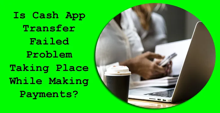Is Cash App Transfer Failed Problem Taking Place While Making Payments? Is Cash App Transfer Failed Problem Taking Place While Making Payments?